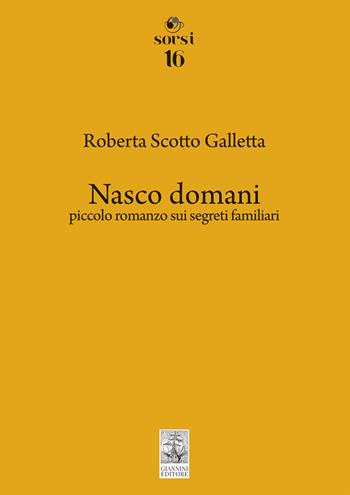 Nasco domani. Piccolo romanzo sui segreti familiari - Roberta Scotto Galletta - Libro Giannini Editore 2024, Sorsi | Libraccio.it