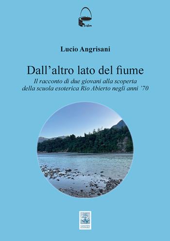 Dall'altro lato del fiume. Il racconto di due giovani alla scoperta della scuola esoterica Rio Abierto negli anni ?70 - Lucio Angrisani - Libro Giannini Editore 2025, La cisterna | Libraccio.it