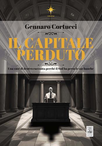 Il capitale perduto. Una voce di dentro racconta perché il Sud ha perso le sue banche - Gennaro CortuccI - Libro Giannini Editore 2025 | Libraccio.it
