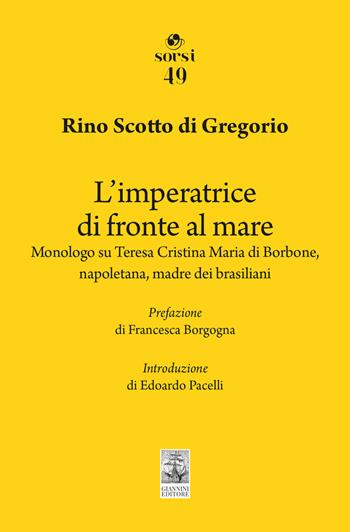 L'imperatrice di fronte al mare. Monologo su Teresa Cristina Maria di Borbone, napoletana, madre dei brasiliani - Rino Scotto di Gregorio - Libro Giannini Editore 2026, Sorsi | Libraccio.it