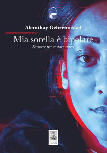 Mia sorella è bipolare. Scrivere per restare interi - Alemthay Gebremeskel - Libro Giannini Editore 2026, La cisterna | Libraccio.it