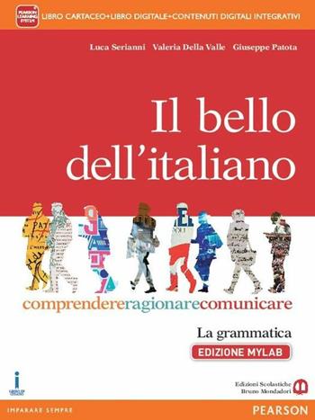 Il bello dell'italiano. Comprendere, ragionare, comunicare. La grammatica. Ediz. mylab. Con e-book. Con espansione online - Luca Serianni, Valeria Della Valle, Giuseppe Patota - Libro Edizioni Scolastiche Bruno Mondadori 2015 | Libraccio.it