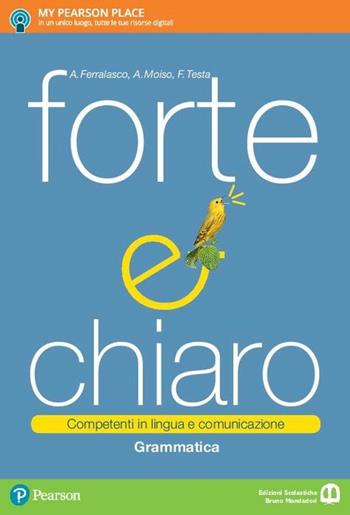 Forte e chiaro. Competenti in lingua e comunicazione. Con e-book. Con espansione online - Anna Ferralasco, Anna Maria Moiso, Francesco Testa - Libro Edizioni Scolastiche Bruno Mondadori 2017 | Libraccio.it