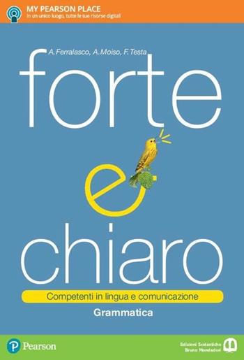 Forte e chiaro. ompetenti in lingua e comunicazione. Con e-book. Con espansione online - Anna Ferralasco, Anna Maria Moiso, Francesco Testa - Libro Edizioni Scolastiche Bruno Mondadori 2017 | Libraccio.it