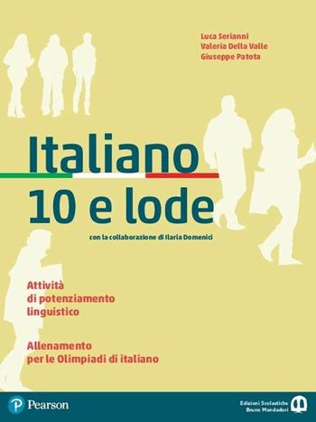 italiano 10 e lode. Con espansione online - Luca Serianni, Giuseppe Patota, Valeria Della Valle - Libro Edizioni Scolastiche Bruno Mondadori 2018 | Libraccio.it