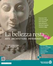 La bellezza resta. Arte Architettura Patrimonio. Con e-book. Con espansione online. Vol. 1: Dalla preistoria al Medioevo