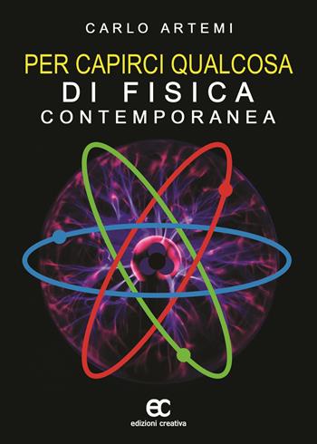 Per capire qualcosa di fisica contemporanea - Carlo Artemi - Libro Edizioni Creativa 2015 | Libraccio.it