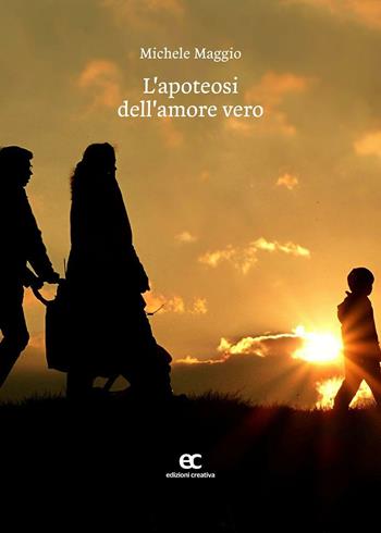 L' apoteosi dell'amore vero - Michele Maggio - Libro Edizioni Creativa 2016 | Libraccio.it