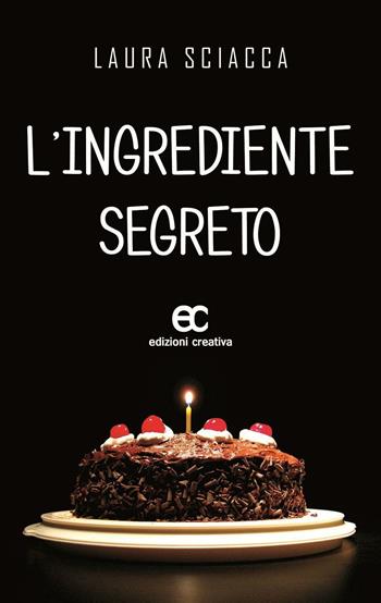 L'ingrediente segreto - Laura Sciacca - Libro Edizioni Creativa 2016 | Libraccio.it