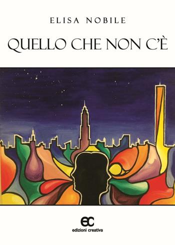 Quello che non c'è - Elisa Nobile - Libro Edizioni Creativa 2016, Nuove voci | Libraccio.it