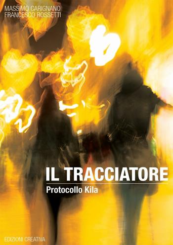 Il tracciatore. Protocollo Kila - Massimo Carignano, Francesco Rossetti - Libro Edizioni Creativa 2016, Noir&fantasy | Libraccio.it