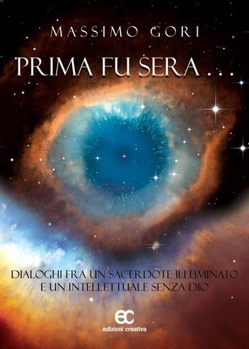 Prima fu sera... Dialoghi fra un sacerdote illuminato e un intellettuale senza Dio - Massimo Gori - Libro Edizioni Creativa 2017 | Libraccio.it