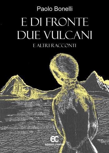 E di fronte due vulcani e altri racconti - Paolo Bonelli - Libro Edizioni Creativa 2017, Impronte d'autore | Libraccio.it