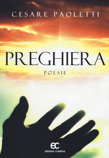 Preghiera - Cesare Paoletti - Libro Edizioni Creativa 2017, Versi creativi | Libraccio.it