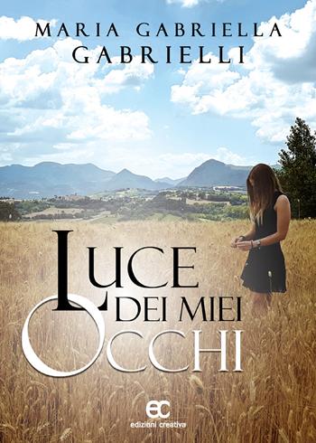 Luce dei miei occhi - Maria Gabriella Gabrielli - Libro Edizioni Creativa 2018 | Libraccio.it