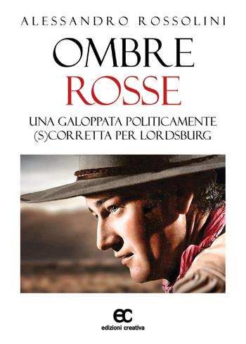 Ombre rosse. Una galoppata politicamente (s)corretta per Lordsburg - Alessandro Rossolini - Libro Edizioni Creativa 2019 | Libraccio.it