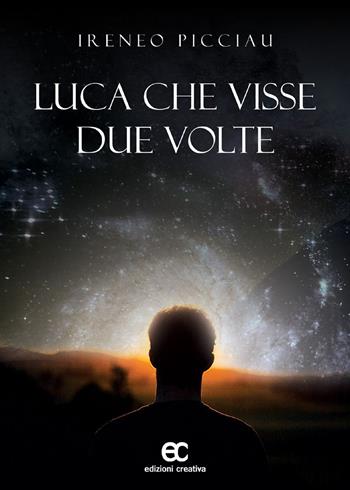Luca che visse due volte - Ireneo Picciau - Libro Edizioni Creativa 2019, Le Pleiadi | Libraccio.it