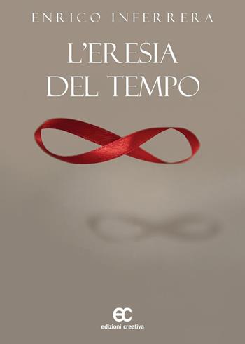 L'eresia del tempo - Enrico Inferrera - Libro Edizioni Creativa 2020 | Libraccio.it
