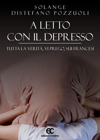 A letto con il depresso. Tutta la verità, vi prego, sui francesi - Solange Distefano Pozzuoli - Libro Edizioni Creativa 2021 | Libraccio.it