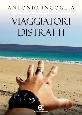 Viaggiatori distratti - Antonio Incoglia - Libro Edizioni Creativa 2022, Impronte d'autore | Libraccio.it
