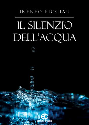 Il silenzio dell'acqua - Ireneo Picciau - Libro Edizioni Creativa 2023, Le Pleiadi | Libraccio.it