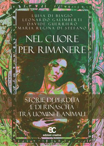 Nel cuore per rimanere. Storie di perdita e rinascita tra uomini e animali - Luisa Di Biagio, Leonardo Galimberti, Davide Guerriero - Libro Edizioni Creativa 2024 | Libraccio.it