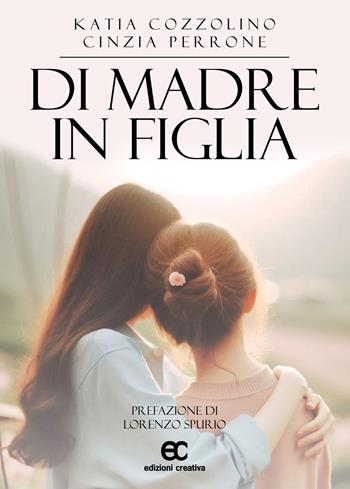 Di madre in figlia - Katia Cozzolino, Cinzia Perrone - Libro Edizioni Creativa 2025, Versi creativi | Libraccio.it
