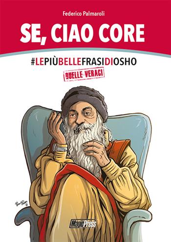 Se, ciao core. Le più belle frasi di Osho, quelle veraci - Federico Palmaroli - Libro Magic Press 2016 | Libraccio.it