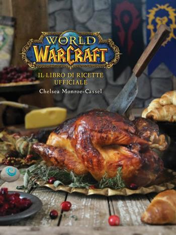 Il libro di ricette ufficiale. World of Warcraft - Chelsea Monroe-Cassel - Libro Magic Press 2017 | Libraccio.it