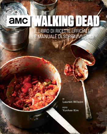 The walking dead. Il libro di ricette ufficiale e manuale di sopravvivenza. Ediz. illustrata - Lauren Wilson - Libro Magic Press 2017 | Libraccio.it