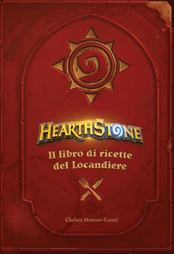 Hearthstone. Il libro di ricette del locandiere. Ediz. illustrata - Chelsea Monroe-Cassel - Libro Magic Press 2017 | Libraccio.it