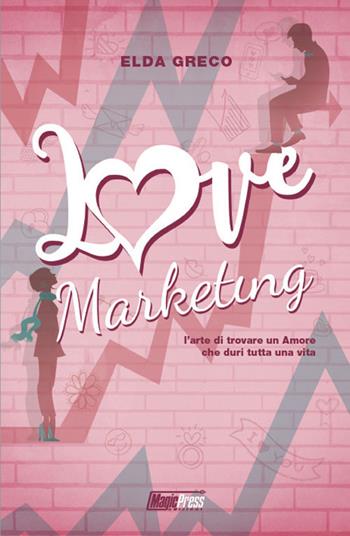 Love marketing. L'arte di trovare un amore che duri tutta una vita - Elda Greco - Libro Magic Press 2018 | Libraccio.it