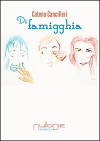 Di famigghia - Catena Cancilleri - Libro Nulla Die 2015, Lego narrativa | Libraccio.it