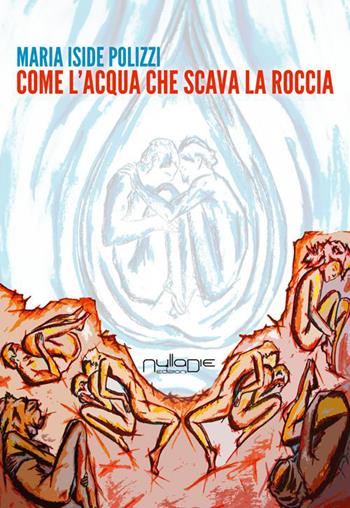 Come l'acqua che scava la roccia - Maria Iside Polizzi - Libro Nulla Die 2015, Ventitrenta. Narrativa | Libraccio.it