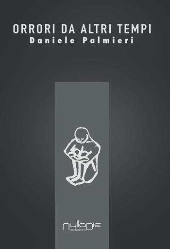 Orrori da altri tempi - Daniele Palmieri - Libro Nulla Die 2015, Ventitrenta. Narrativa | Libraccio.it