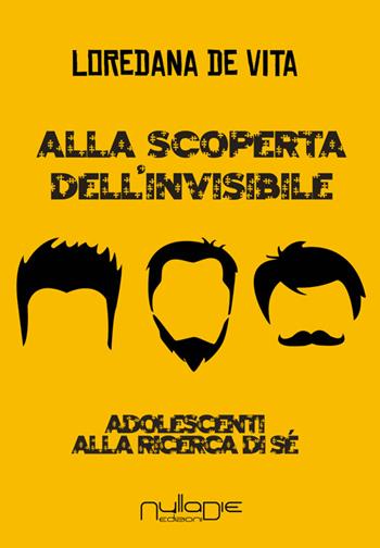 Alla ricerca dell'invisibile. Adolescenti alla scoperta di sé - Loredana De Vita - Libro Nulla Die 2015, Nuovo ateneo | Libraccio.it