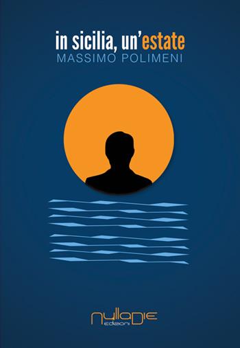 In Sicilia, un'estate - Massimo Polimeni - Libro Nulla Die 2015, Lego narrativa | Libraccio.it