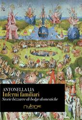 Inferni familiari. Storie bizzarre di «bolge» domestiche. Mal d'amore, rabbia, narcisismo e potere