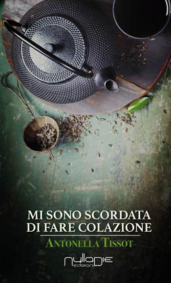 Mi sono scordata di fare colazione - Antonella Tissot - Libro Nulla Die 2016 | Libraccio.it