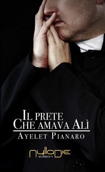 Il prete che amava Alì - Ayelet Pianaro - Libro Nulla Die 2016, Parva res. I romanzi | Libraccio.it