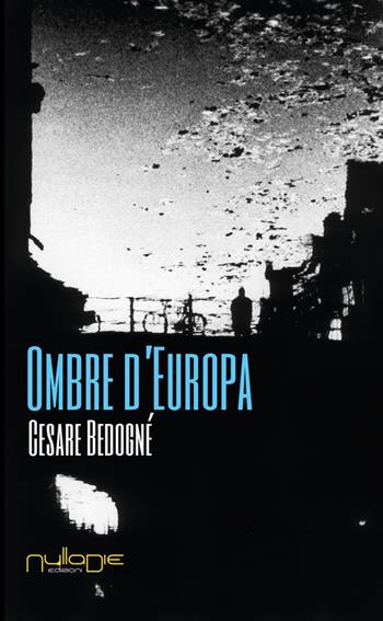 Ombre d'Europa - Cesare Bedognè - Libro Nulla Die 2016, Lego parva res. I romanzi Nulla die | Libraccio.it