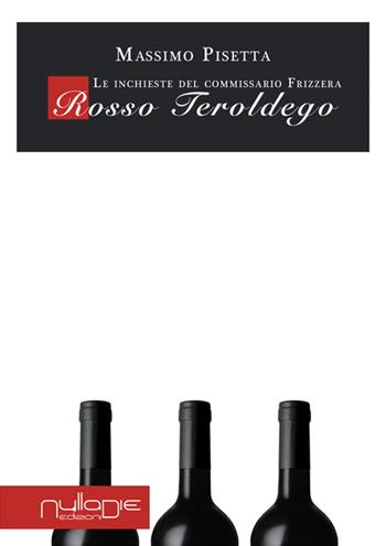 Rosso Teroldego. Le inchieste del commissario Frizzera - Massimo Pisetta - Libro Nulla Die 2016 | Libraccio.it