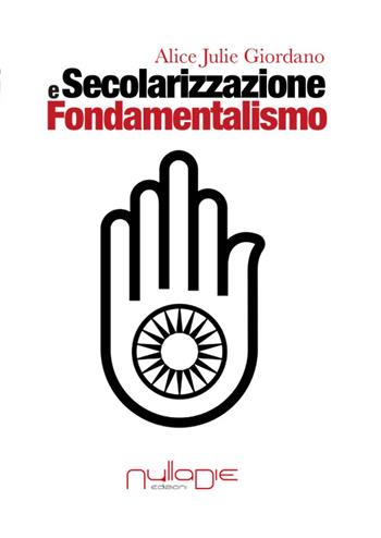Secolarizzazione e fondamentalismo - Alice Julie Giordano - Libro Nulla Die 2016, Slim | Libraccio.it