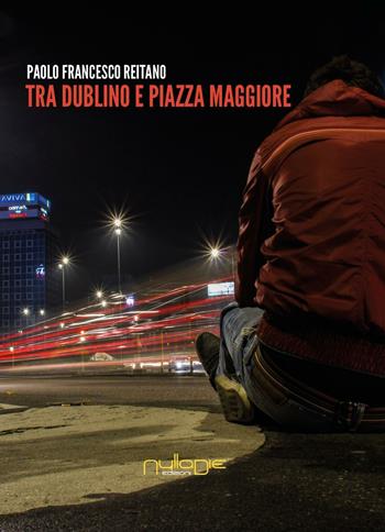 Tra Dublino e Piazza Maggiore - Paolo Francesco Reitano - Libro Nulla Die 2016, Slim | Libraccio.it