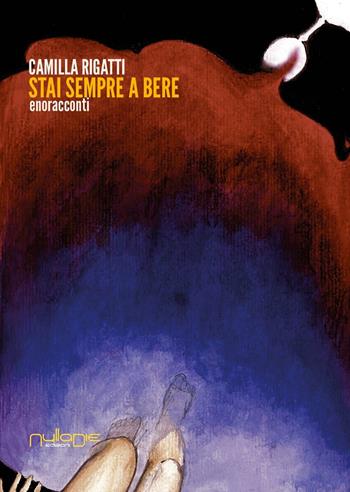 Stai sempre a bere. Enoracconti - Camilla Rigatti - Libro Nulla Die 2016, Slim | Libraccio.it