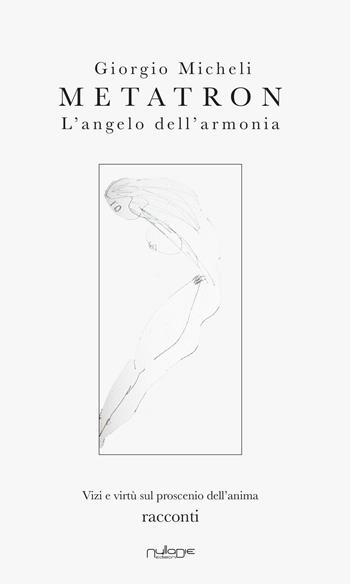 Metatron. L'angelo dell'armonia. Vizi e virtù sul proscenio dell'anima - Giorgio Micheli - Libro Nulla Die 2017, Lego parva res. I romanzi Nulla die | Libraccio.it