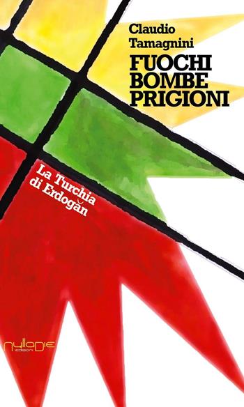 Fuochi, bombe e prigioni. La Turchia di Erdo?an - Claudio Tamagnini - Libro Nulla Die 2017 | Libraccio.it
