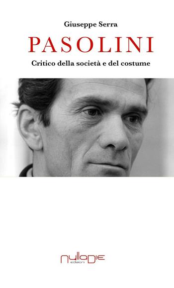 Pasolini. Critico della società e del costume - Giuseppe Serra - Libro Nulla Die 2017, Nuovo Ateneo. lecturae parva res | Libraccio.it