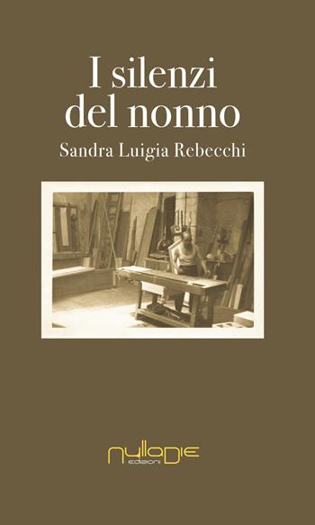 I silenzi del nonno - Sandra Luigia Rebecchi - Libro Nulla Die 2017, Lego parva res. I romanzi Nulla die | Libraccio.it