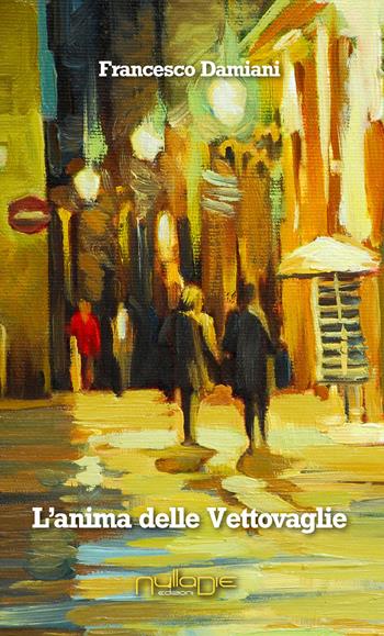 L' anima delle vettovaglie - Francesco Damiani - Libro Nulla Die 2017 | Libraccio.it